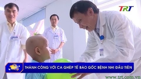 Thành công với ca ghép tế bào gốc bệnh nhi đầu tiên