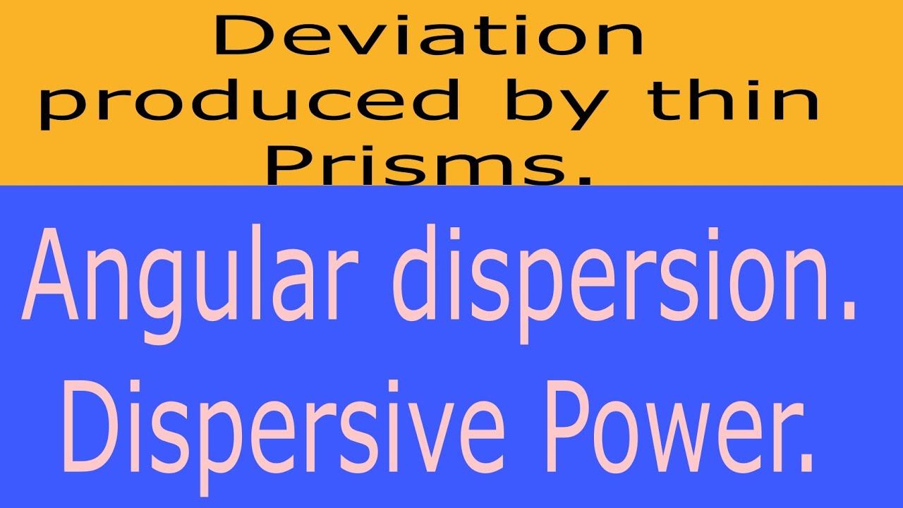 Deviation produced by thin Prisms. Angular dispersion and Dispersive Power.