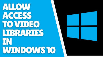 How to Allow Access to Video Libraries in Windows 10 | Quick Tutorial