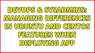DevOps & SysAdmins: Managing differences in Ubuntu and CentOS features when deploying app