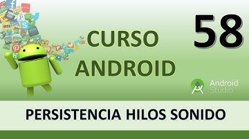 Curso Android. Persistencia hilos y sonidos I. Vídeo 58