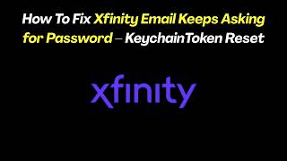 How To Fix Xfinity Email Keeps Asking for Password – KeychainToken Reset