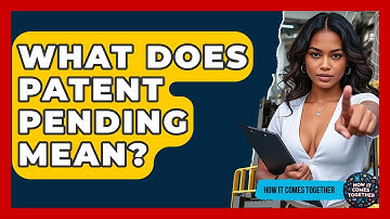 What Does Patent Pending Mean? - How It Comes Together