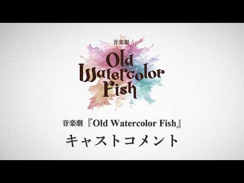 音楽劇『Old Watercolor Fish』キャストコメント動画