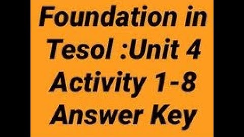 51 TALK: FOUNDATION IN TESOL UNIT 4 ACTIVITY 1-8 ( Answer Key)