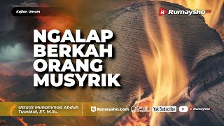 Kajian Umum : Ngalap Berkah Orang Musyrik - Ustadz M Abduh Tuasikal