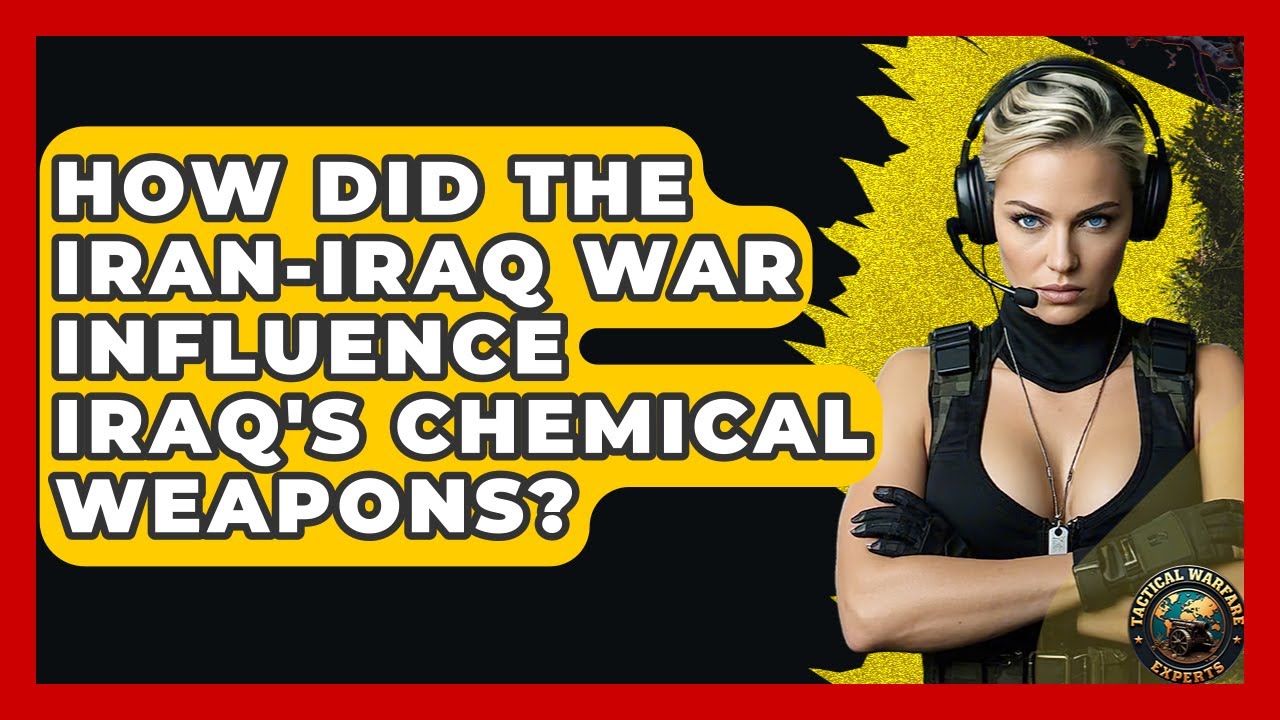 How Did The Iran-Iraq War Influence Iraq's Chemical Weapons? - Tactical Warfare Experts