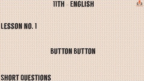 11th class English, English unit no. 1  Button Button - Ch 1 - Short Questions.