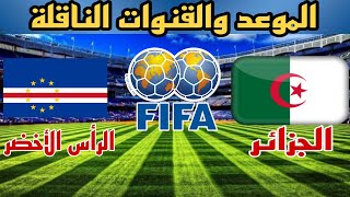 موعد مباراة الجزائر ضد الرأس الأخضر الودية والقنوات الناقلة