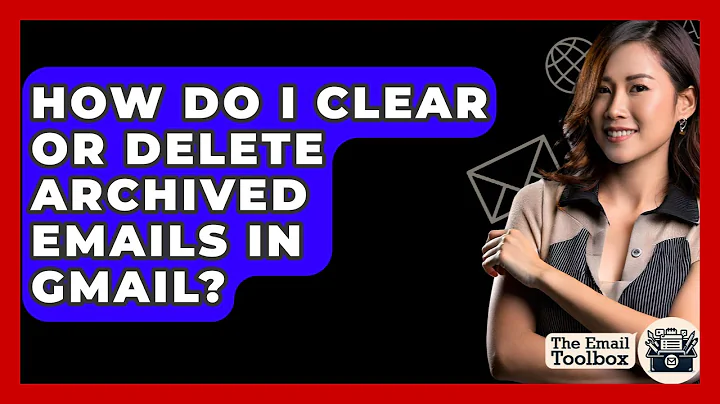 How Do I Clear Or Delete Archived Emails In Gmail? - TheEmailToolbox.com