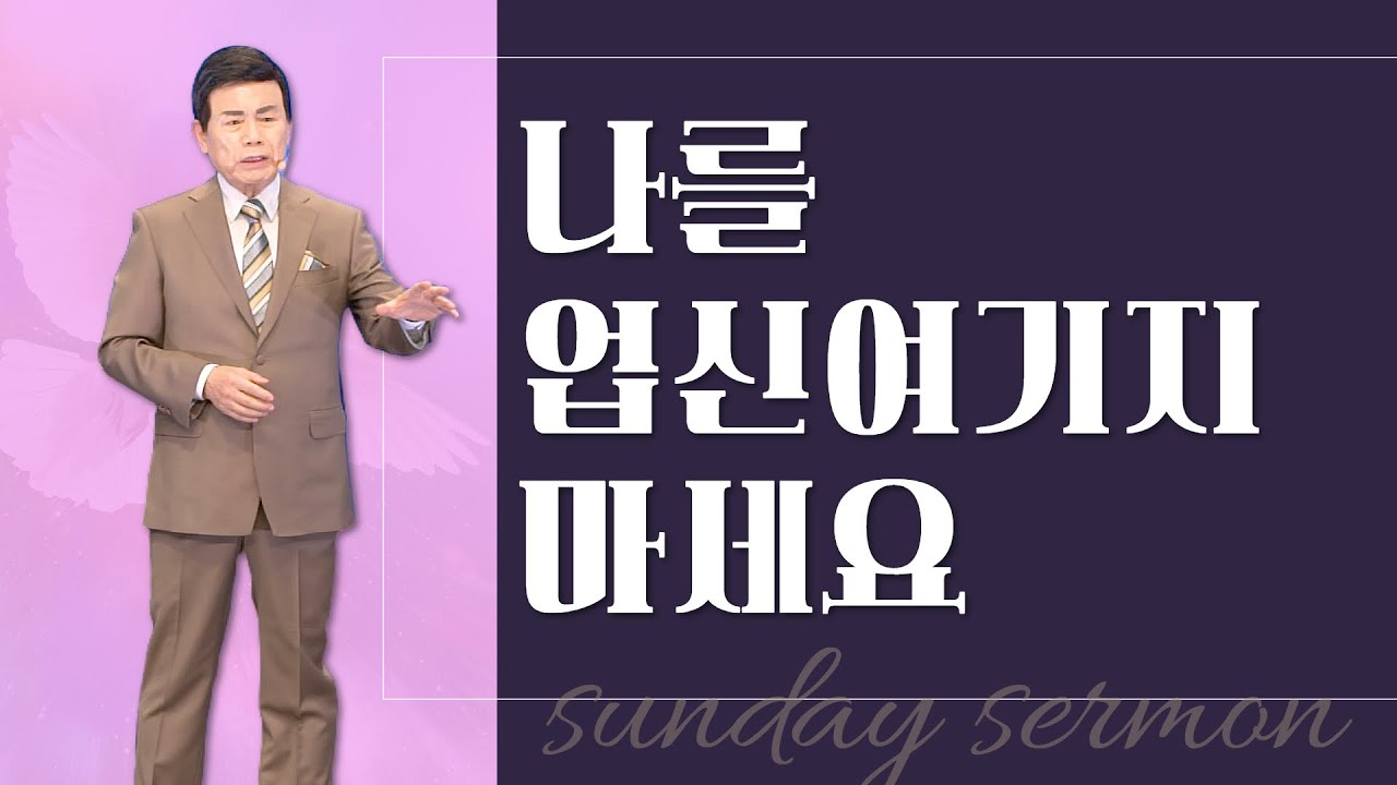 윤호균 목사의 주일설교 - 나를 업신여기지 마세요