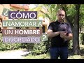 ¿Como Enamorar A Un Hombre Divorciado?