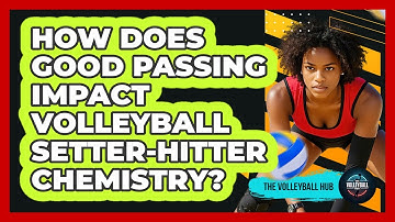 How Does Good Passing Impact Volleyball Setter-hitter Chemistry? - The Volleyball Hub