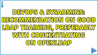 Famous DevOps & SysAdmins: recommendation on good LDAP training, preferably with concentrating on OpenLDAP Profile