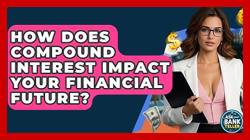 How Does Compound Interest Impact Your Financial Future? - Ask Your Bank Teller