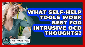 What Self-Help Tools Work Best for Intrusive OCD Thoughts? | OCD Support Space