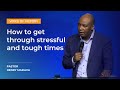How to get Through Stressful and Tough Times - Pastor Henry Madava