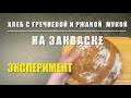 Хлеб с гречневой и ржаной мукой. Закваска Левито Мадре 50% влажности.