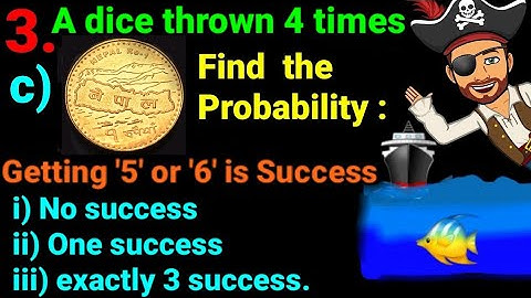 3.c) dice thrown 4 times, getting 5 or 6 is success Find probability i) no success ii)1 iii)3 succes