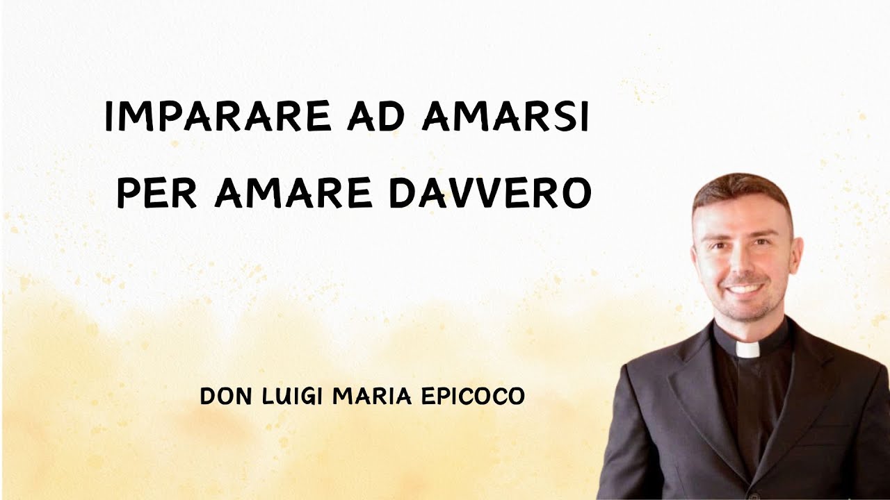 Imparare ad amarsi per amare davvero - Don Luigi Maria Epicoco
