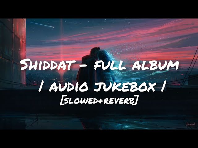 Shiddat - Full Album | Audio Jukebox | [Slowed+Reverb] - Manan Bhardwaj | Shiddat | CloudyWorld class=
