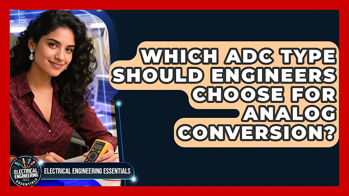 Which ADC Type Should Engineers Choose For Analog Conversion? - Electrical Engineering Essentials