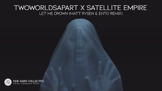 TwoWorldsApart X Satellite Empire - Let Me Drown (Matt Rysen & Ento Remix) [New Dawn Collective]