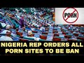 BOOM 🔥 NIGERIA REPS ORDERS BAN OF PORN SITES NATIONWIDE,CLAIMS ITS AFFECTING YOUTHS NEGATIVELY