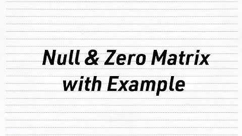 Define Null & Zero Matrix with Example