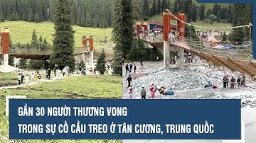 Gần 30 người thương vong trong sự cố cầu treo ở Tân Cương, Trung Quốc