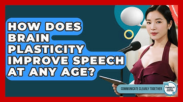 How Does Brain Plasticity Improve Speech At Any Age? - Communicate Clearly Together