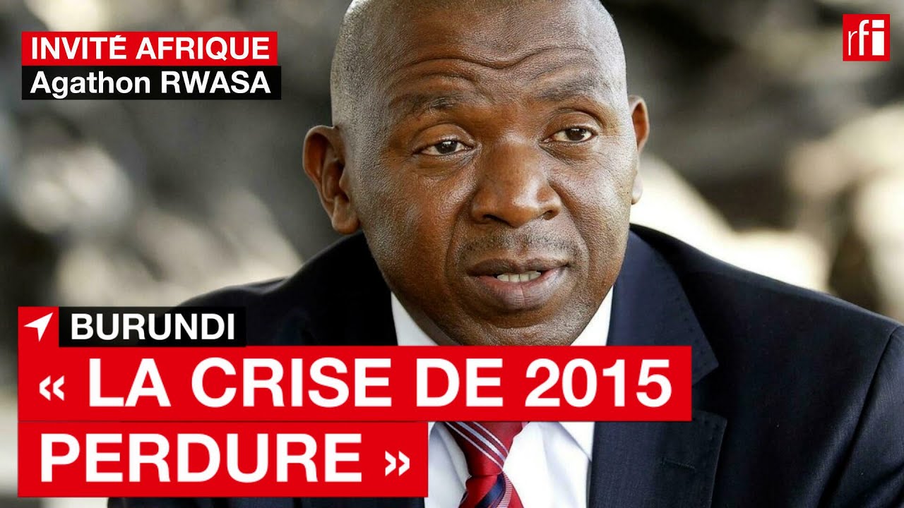 Burundi - Agathon Rwasa : " La crise de 2015 perdure " - Invité Afrique ...
