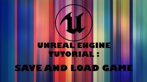 UNREAL ENGINE 4 SAVE AND LOAD GAME