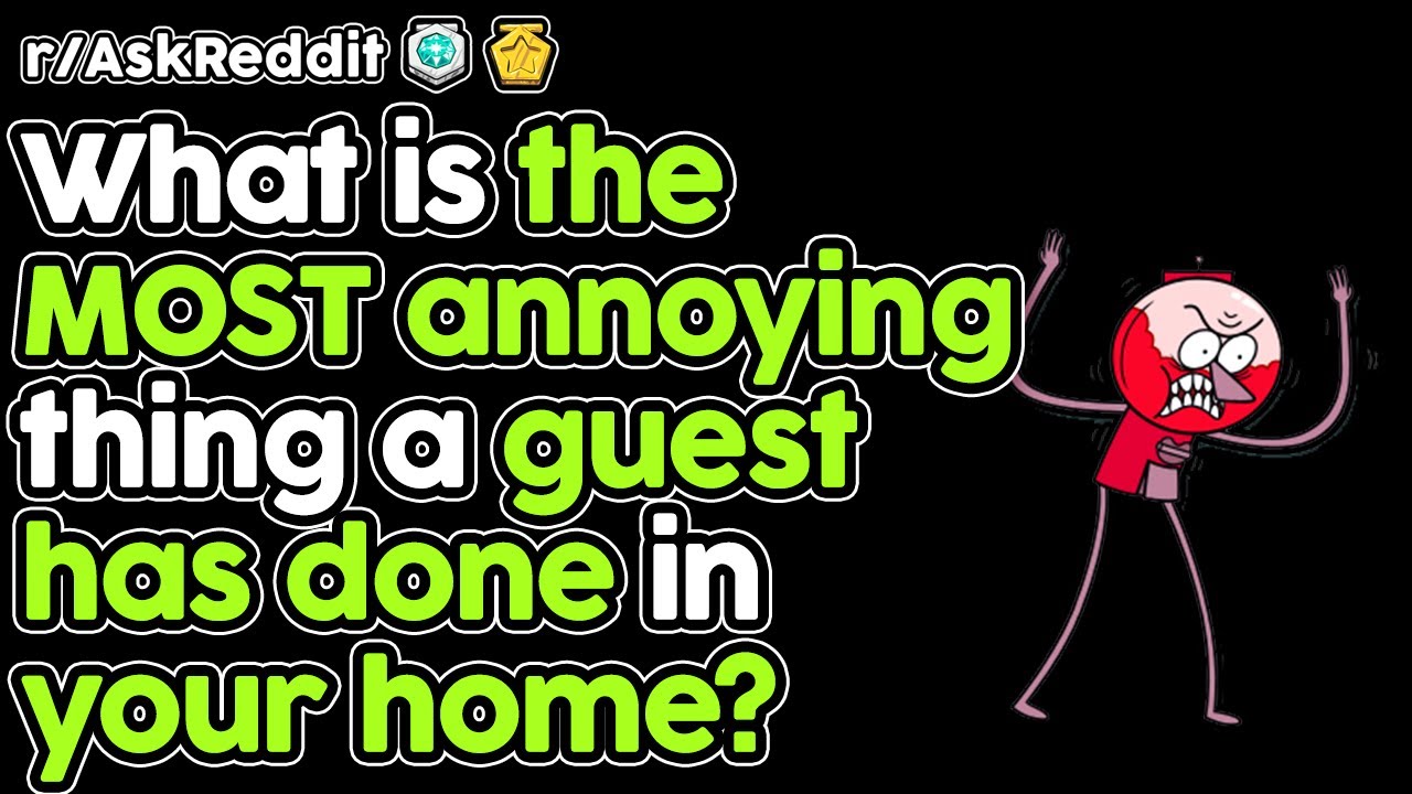 What is the MOST annoying thing a guest has done in your home? (r ...