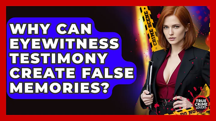 Why Can Eyewitness Testimony Create False Memories? - True Crime Lovers