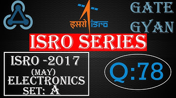 ISRO 2017 (MAY) Solutions Electronics |Question 78 |ISRO Previous Year Paper| ISRO SERIES| GATE GYAN