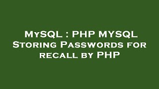 MySQL : PHP MYSQL Storing Passwords for recall by PHP