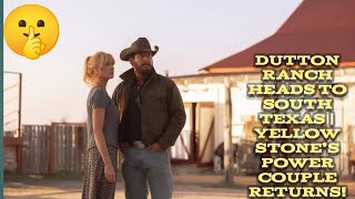 Dutton Ranch Heads to South Texas  | Yellowstone’s Power Couple Returns!