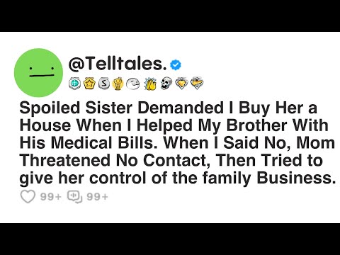 , Spoiled Sister Demanded I Buy Her a House When I Helped My Brother With His Medical Bills. When I... , Spoiled Sister Demanded I Buy Her a House When I Helped My Brother With His Medical Bills. When I...