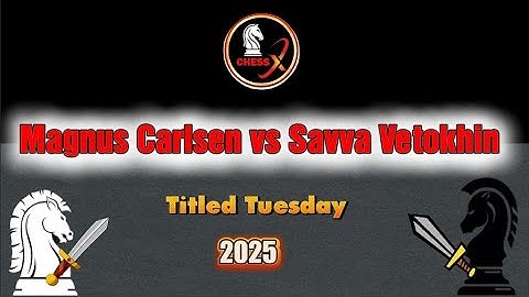Chess Match:  Magnus Magnus Carlsen vs Savva Vetokhin - Titled Tuesday 2025
