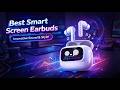 Best Smart Screen Earbuds for Music, Calls & Daily Use