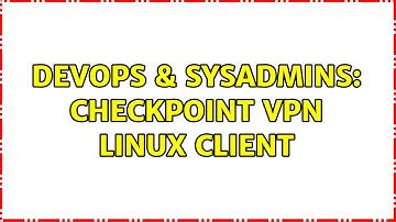 DevOps & SysAdmins: Checkpoint VPN Linux Client (6 Solutions!!)
