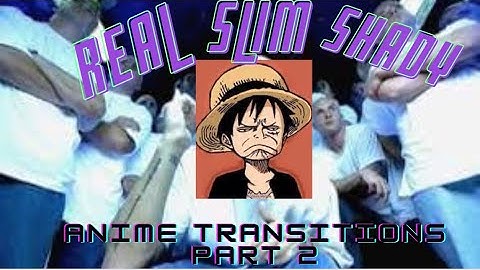 Anime Transitions Part 2 | Real slim shady