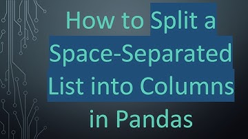 How to Split a Space-Separated List into Columns in Pandas