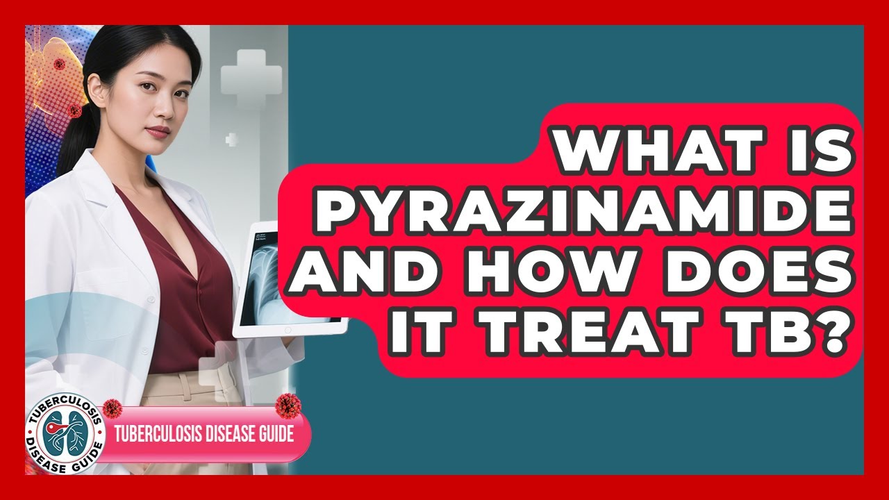 What Is Pyrazinamide And How Does It Treat TB? - Tuberculosis Disease Guide
