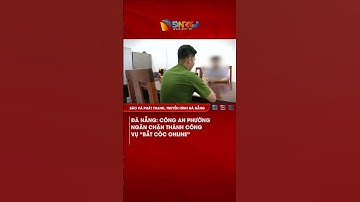 ĐÀ NẴNG CÔNG AN PHƯỜNG NGĂN CHẶN THÀNH CÔNG VỤ “BẮT CÓC ONLINE”