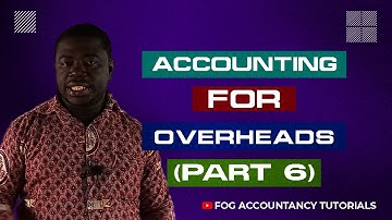ACCOUNTING FOR OVERHEADS (PART 6)