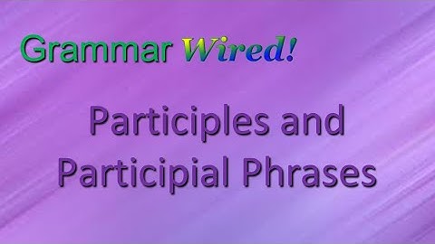 Participles and Participial Phrases HS Part 7-2