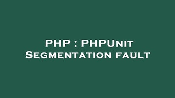 PHP : PHPUnit Segmentation fault