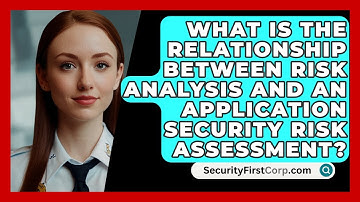 What Is The Relationship Between Risk Analysis And An Application Security Risk Assessment?
